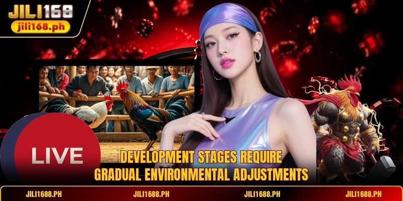 Development stages require gradual environmental adjustments