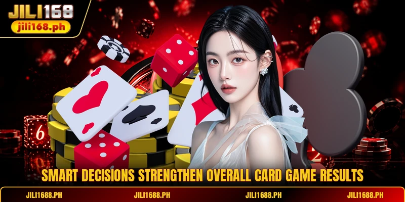 Smart decisions strengthen overall card game results